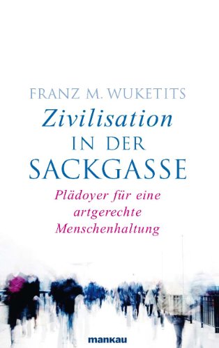 Zivilisation in der Sackgasse: Plädoyer für eine artgerechte Menschenhaltung von Mankau Verlag